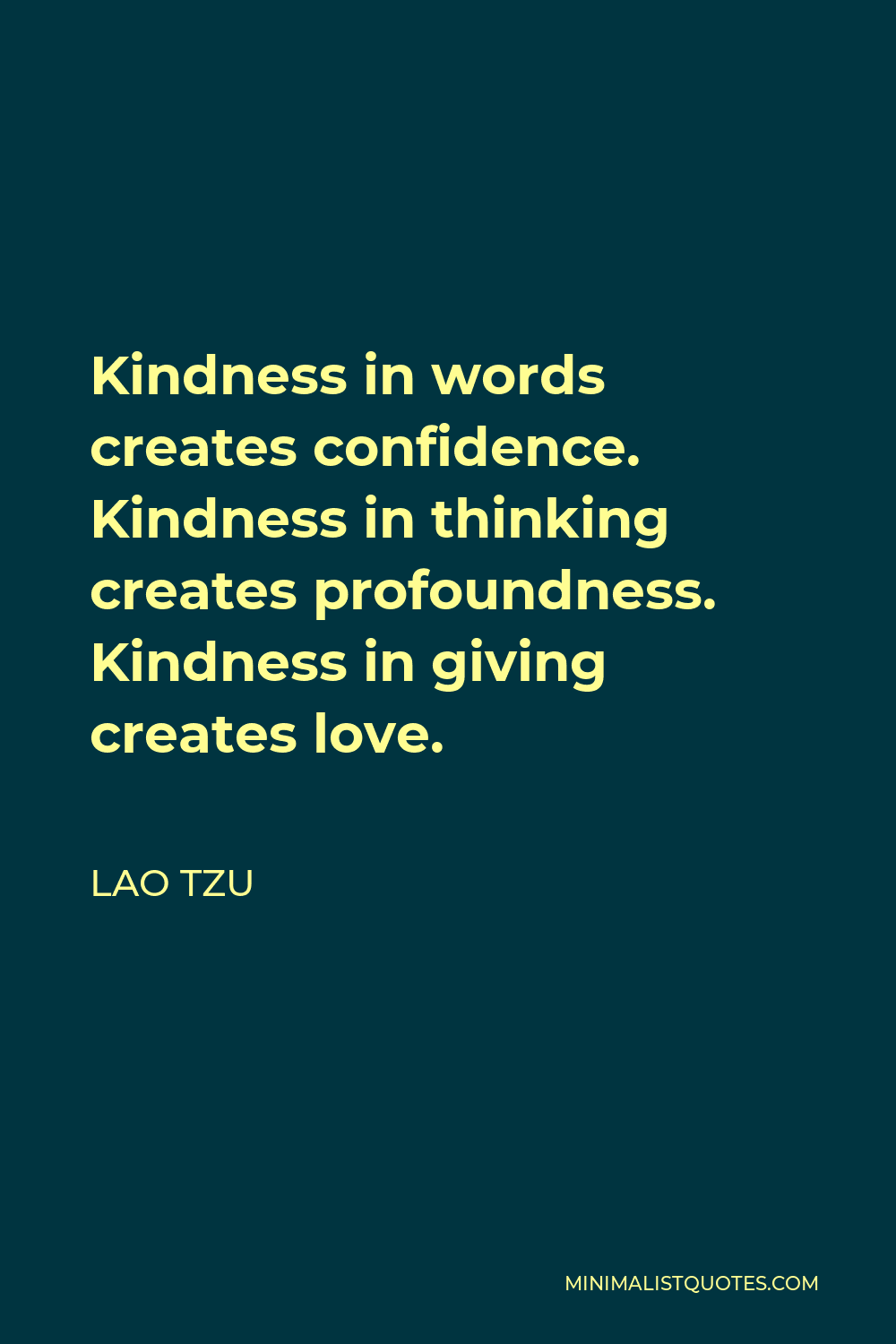 Lao Tzu Quote - Kindness in words creates confidence. Kindness in thinking creates profoundness. Kindness in giving creates love.