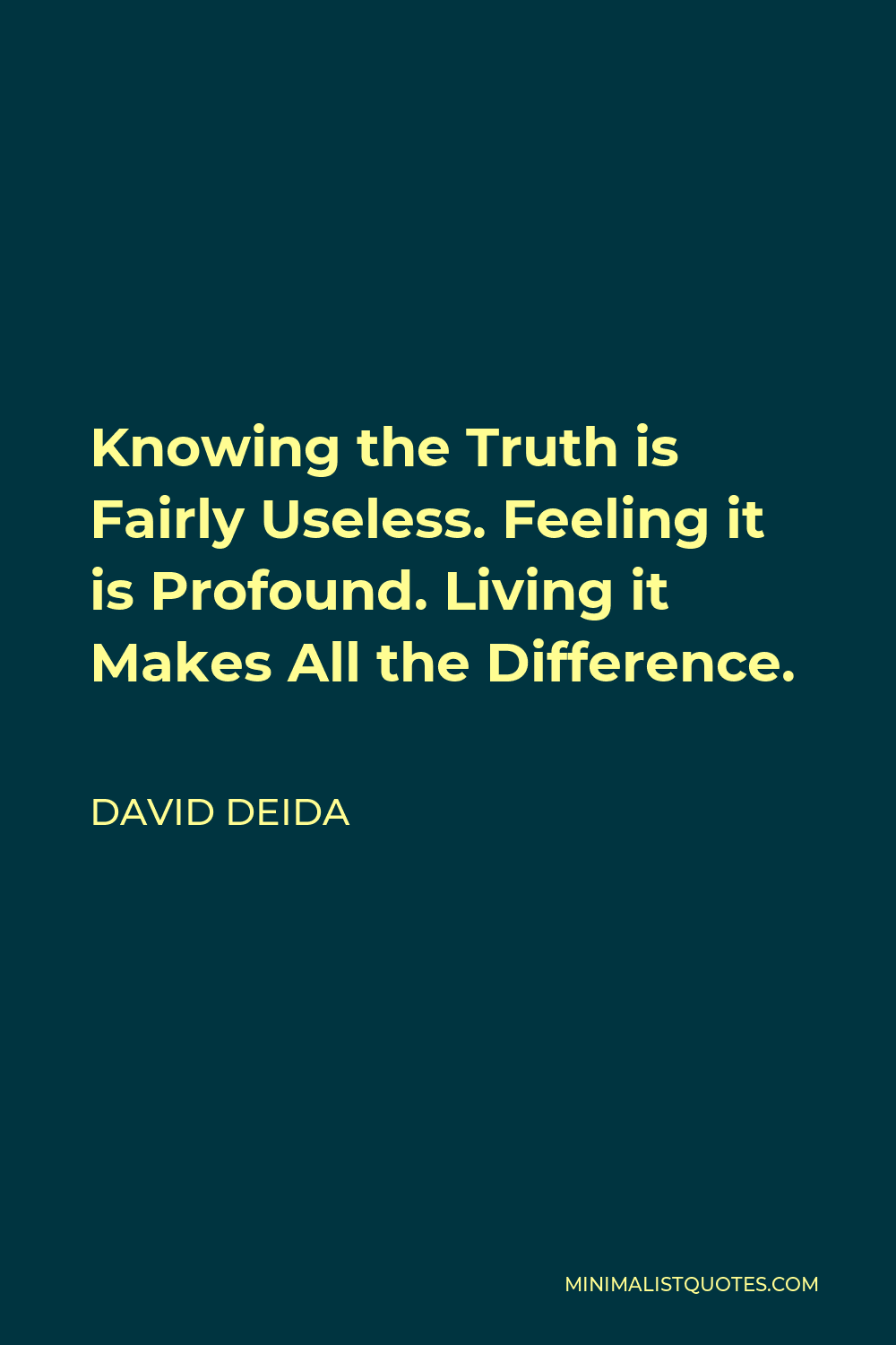 David Deida Quote - Knowing the Truth is Fairly Useless. Feeling it is Profound. Living it Makes All the Difference.