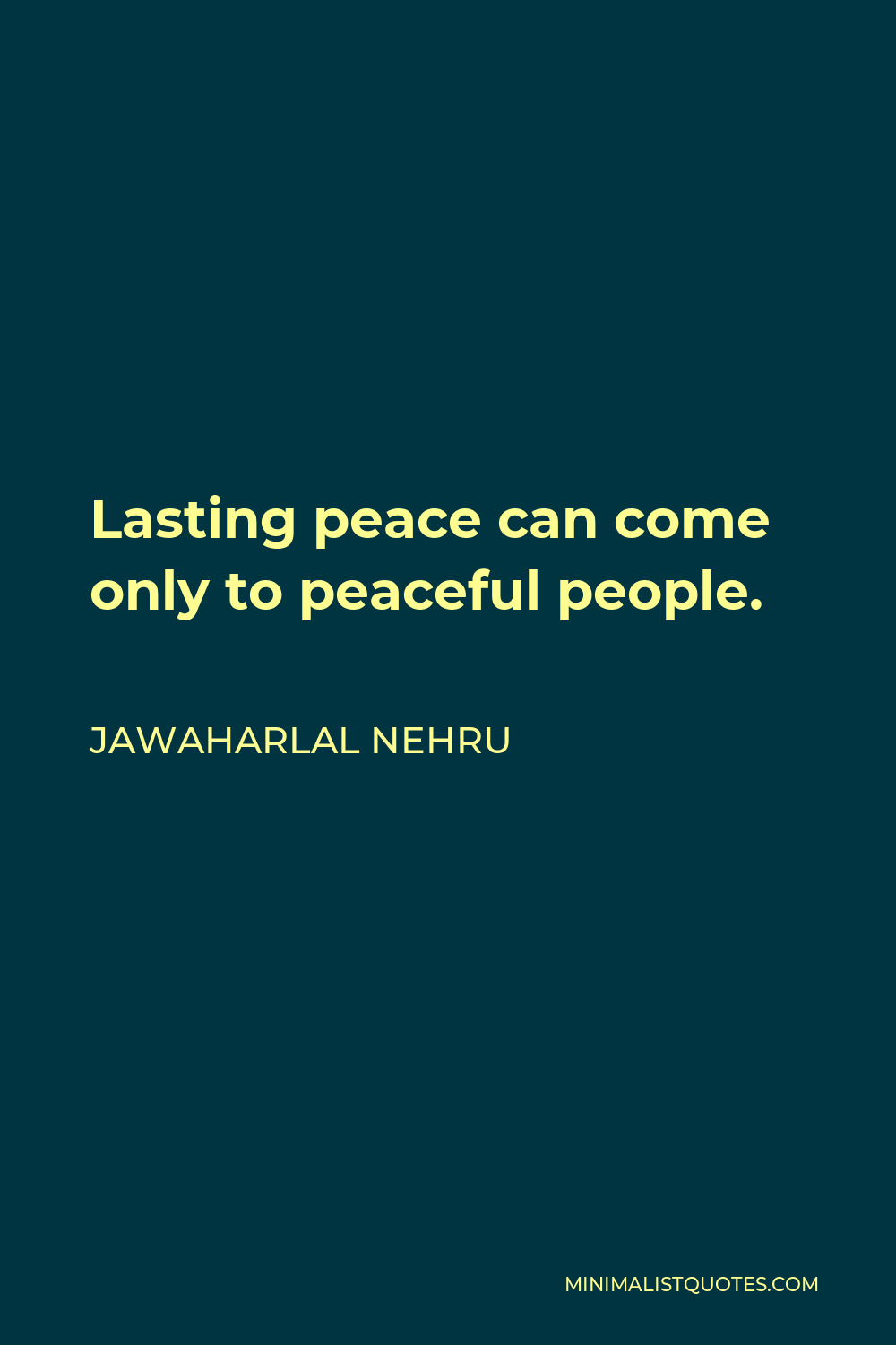 Jawaharlal Nehru Quote - Lasting peace can come only to peaceful people.