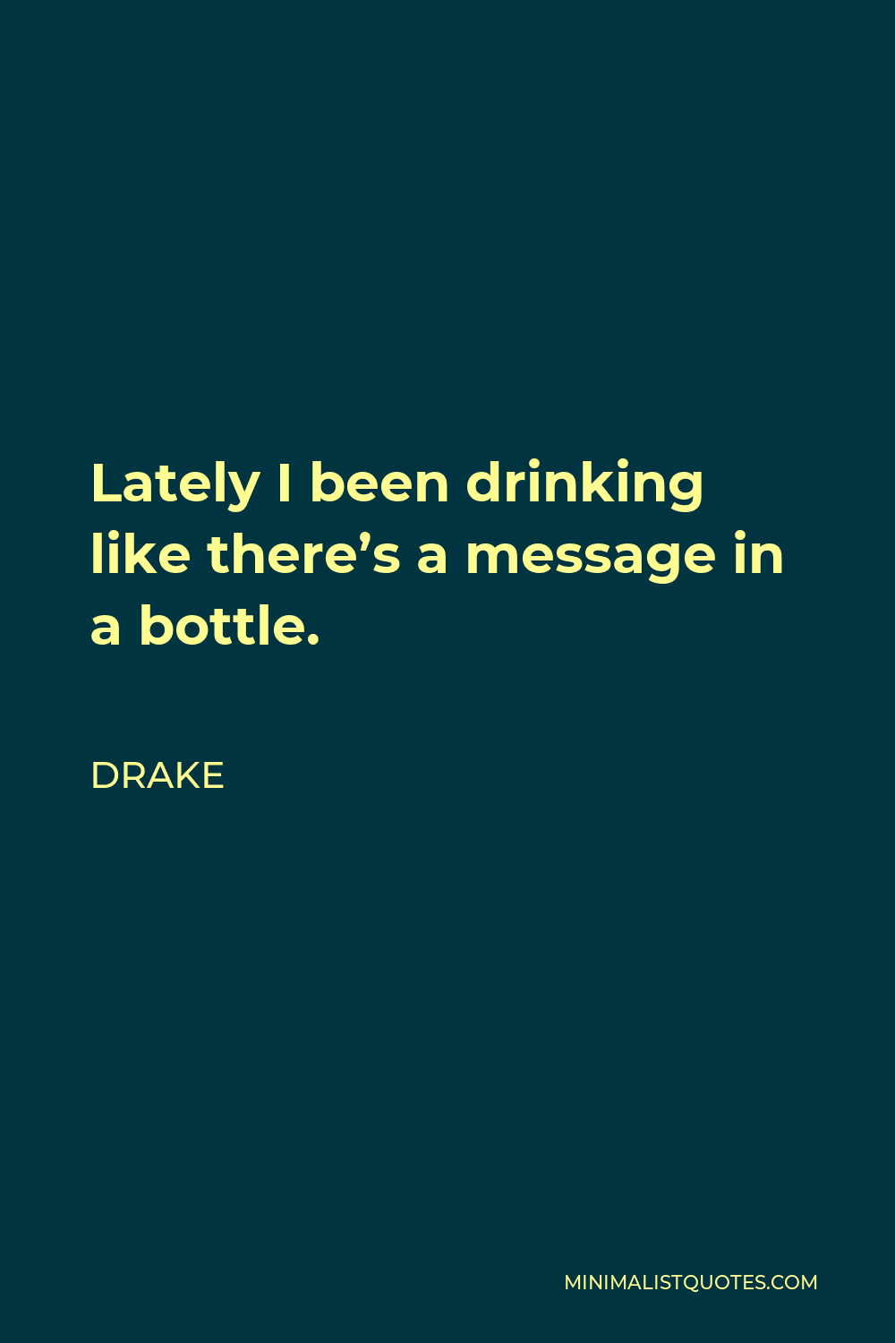 Drake Quote - Lately I been drinking like there’s a message in a bottle.