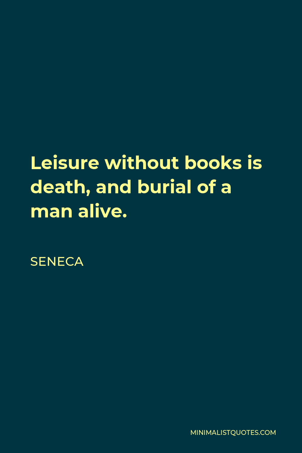 Seneca Quote - Leisure without books is death, and burial of a man alive.