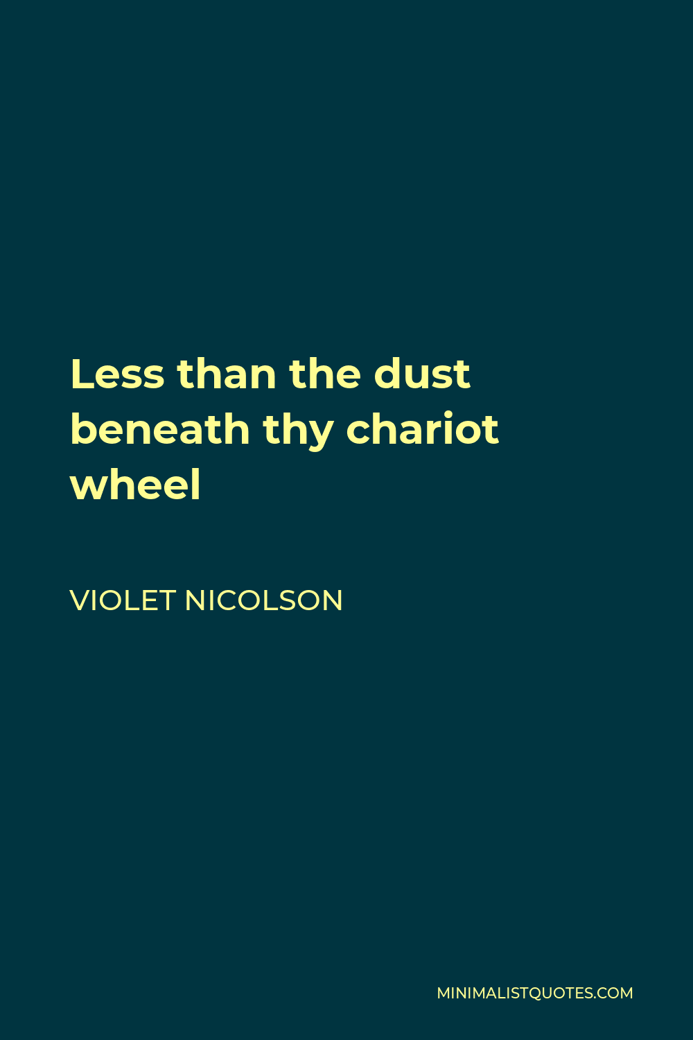 Violet Nicolson Quote - Less than the dust beneath thy chariot wheel