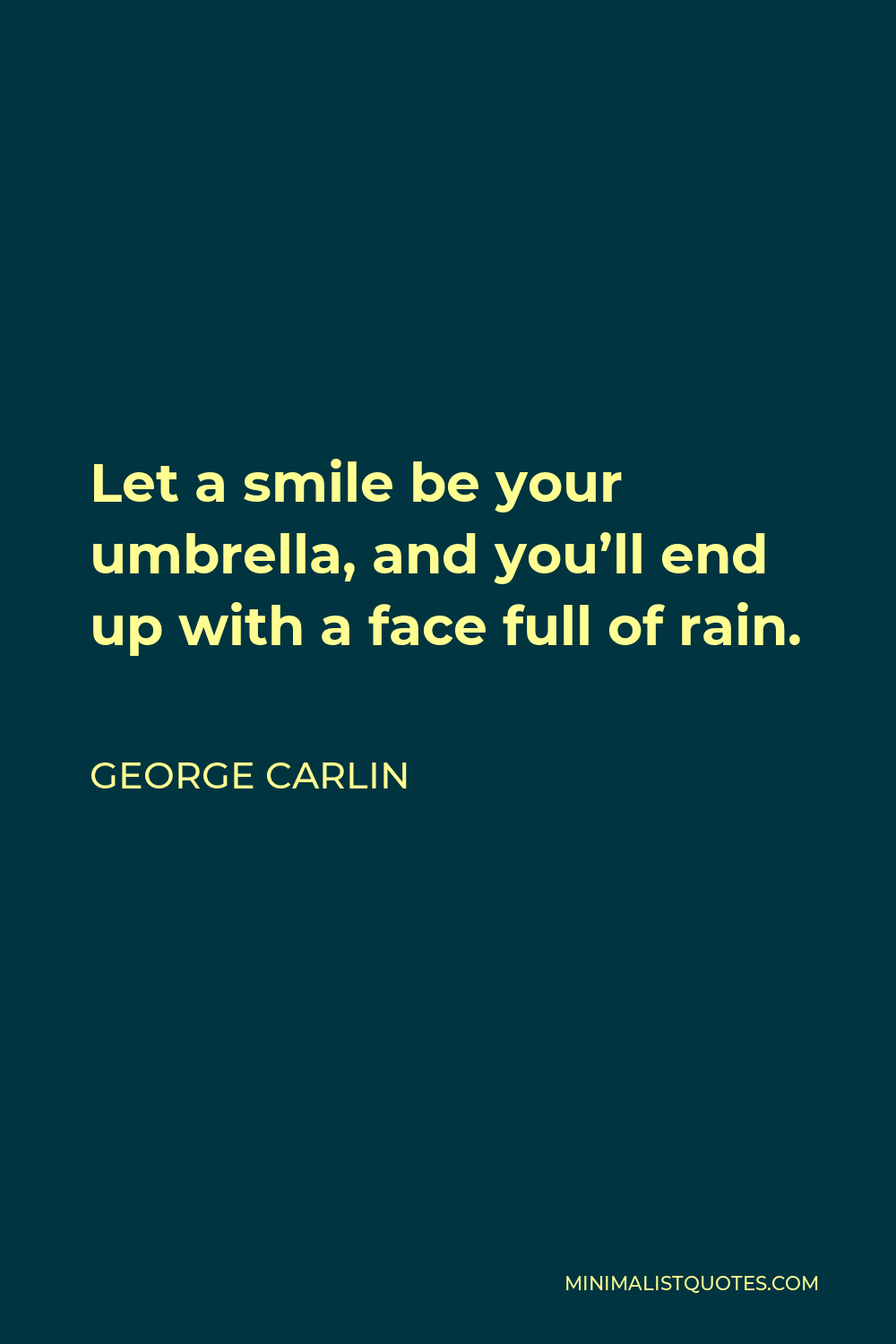 George Carlin Quote - Let a smile be your umbrella, and you’ll end up with a face full of rain.