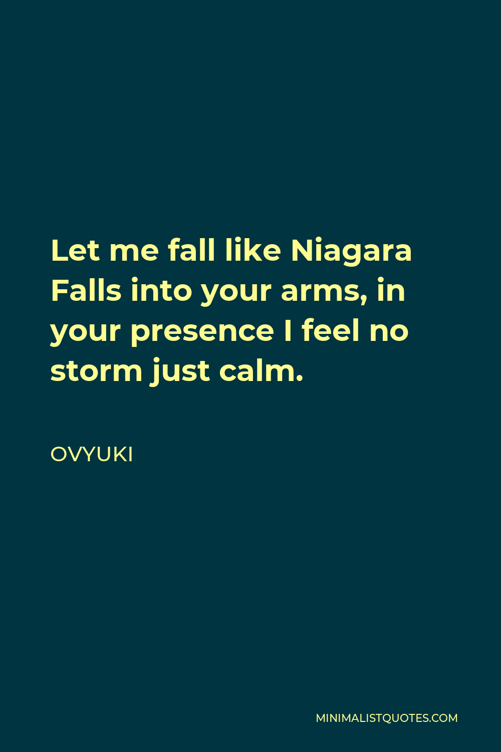 Ovyuki Quote - Let me fall like Niagara Falls into your arms, in your presence I feel no storm just calm.