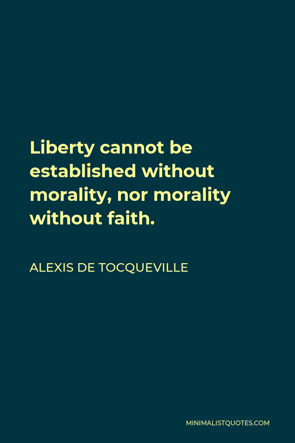 Alexis de Tocqueville Quote - Liberty cannot be established without morality, nor morality without faith.