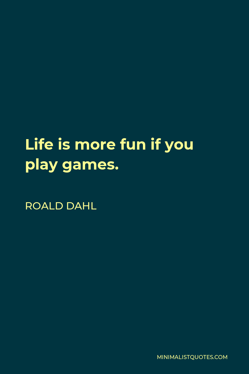 47 If You Play Games famous quotes: Roald Dahl: Life is more fun