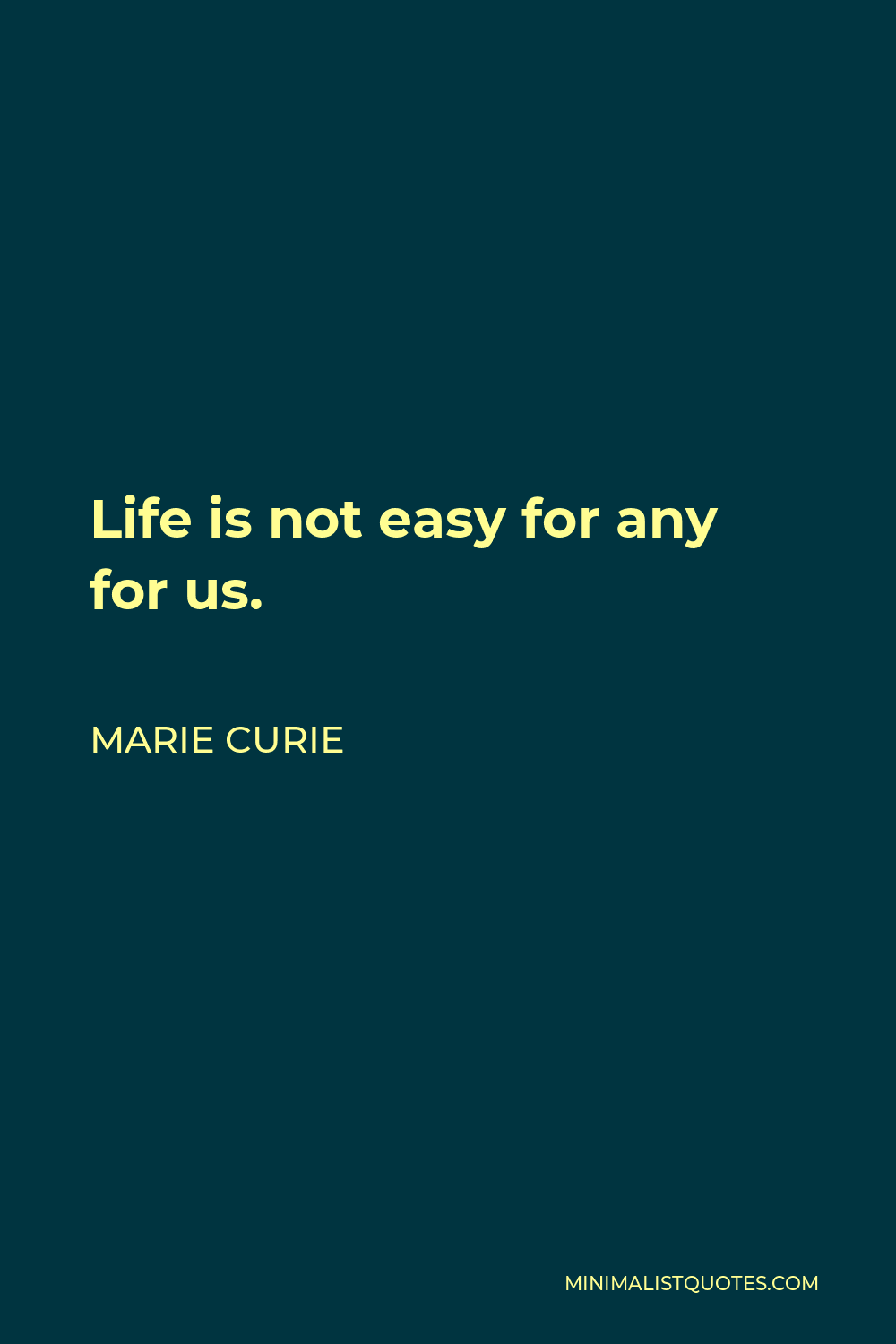 Marie Curie Quote - Life is not easy for any for us.