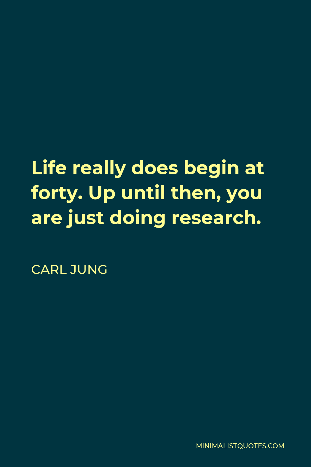 Carl Jung Quote - Life really does begin at forty. Up until then, you are just doing research.