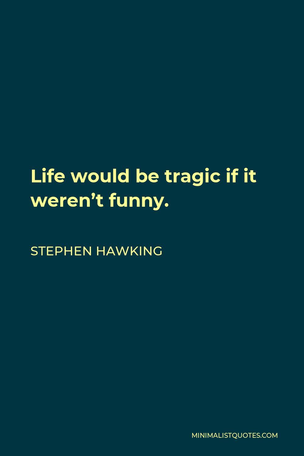 Stephen Hawking Quote - Life would be tragic if it weren’t funny.