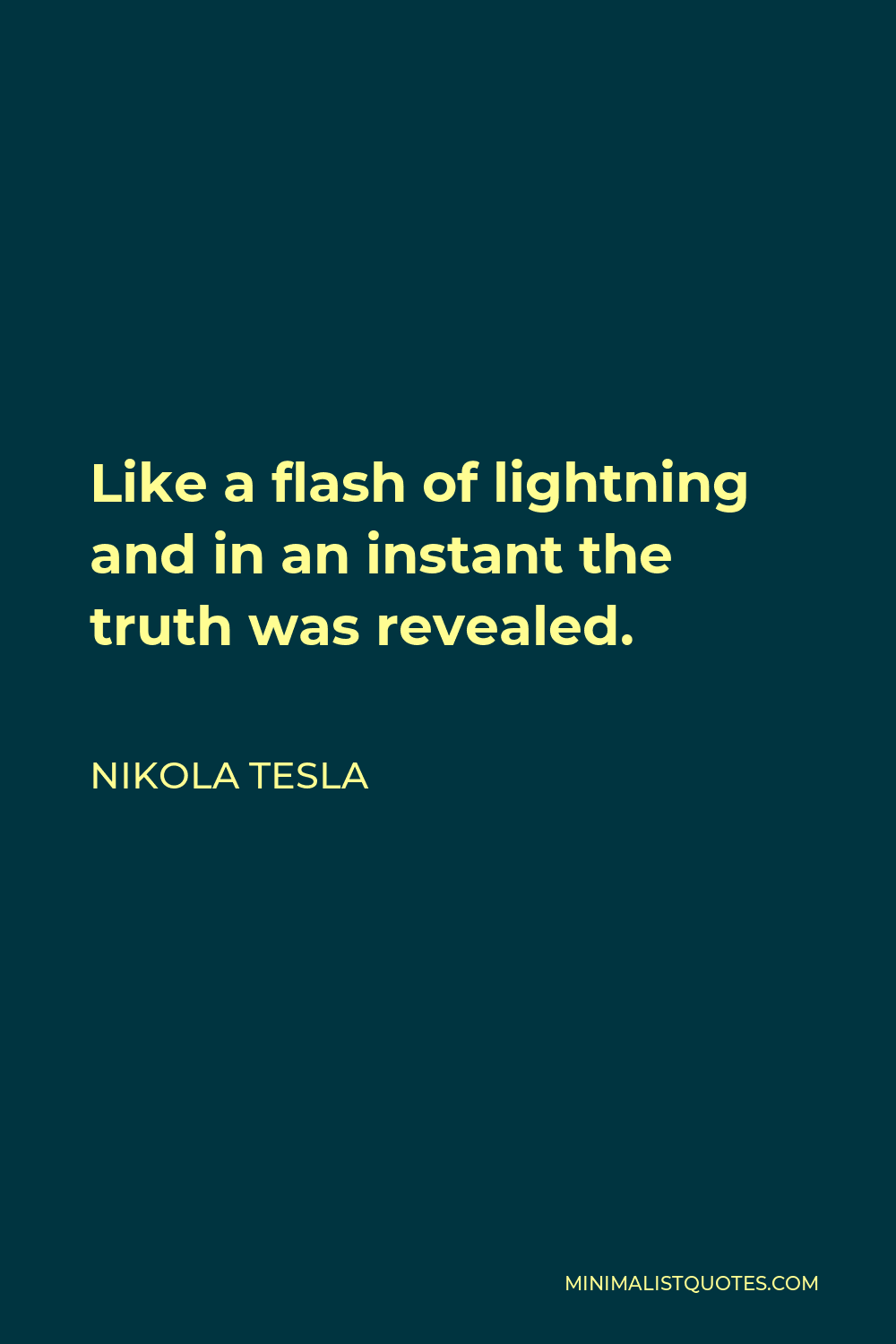 Nikola Tesla Quote - Like a flash of lightning and in an instant the truth was revealed.