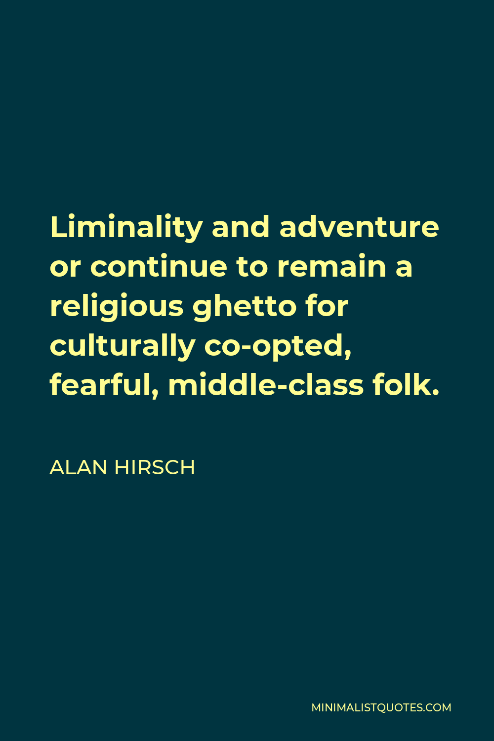 Alan Hirsch Quote - Liminality and adventure or continue to remain a religious ghetto for culturally co-opted, fearful, middle-class folk.