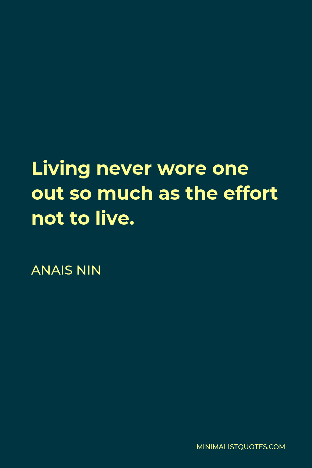 Anais Nin Quote - Living never wore one out so much as the effort not to live.