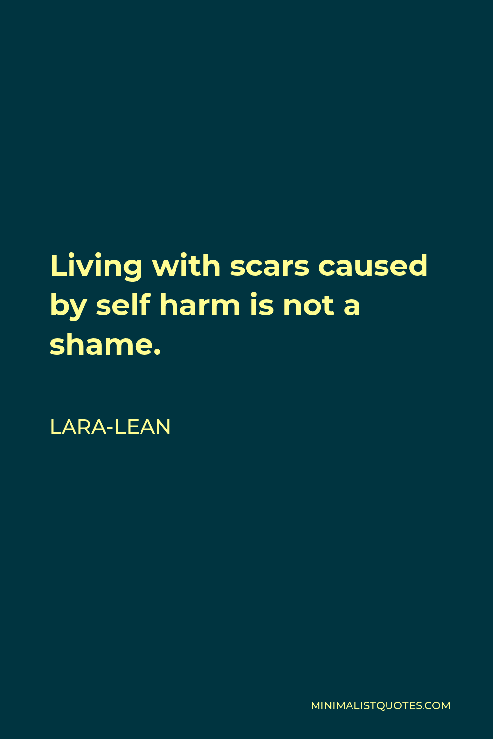 Lara-Lean Quote - Living with scars caused by self harm is not a shame.