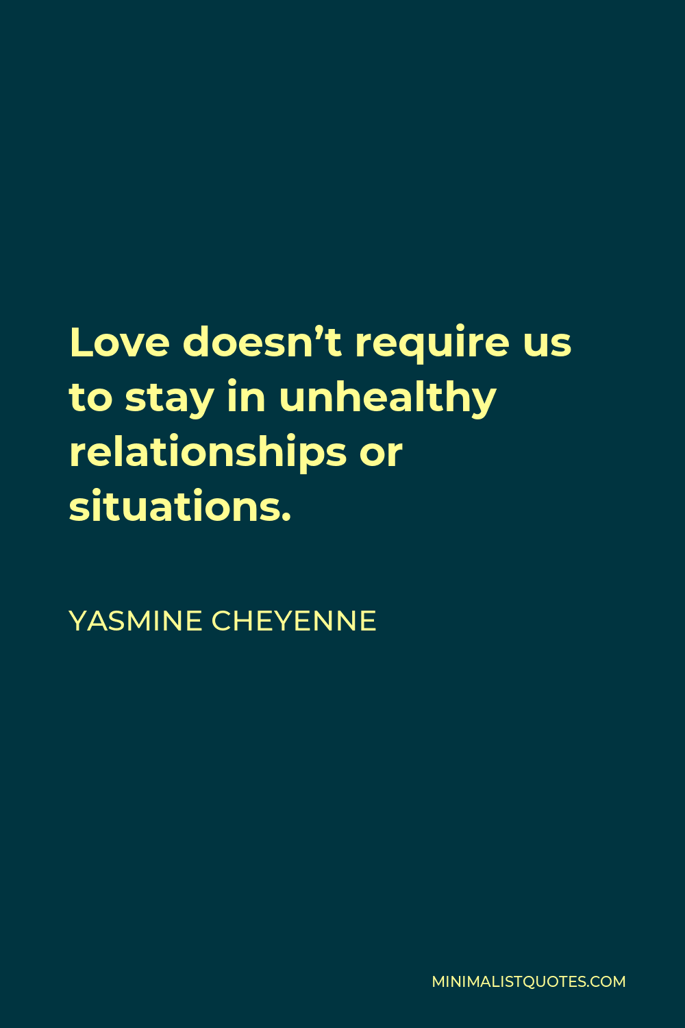 Yasmine Cheyenne Quote - Love doesn’t require us to stay in unhealthy relationships or situations.