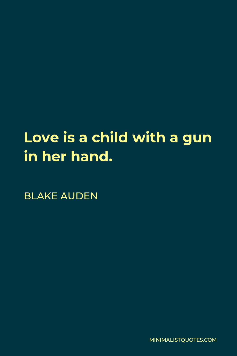 Blake Auden Quote - Love is a child with a gun in her hand.
