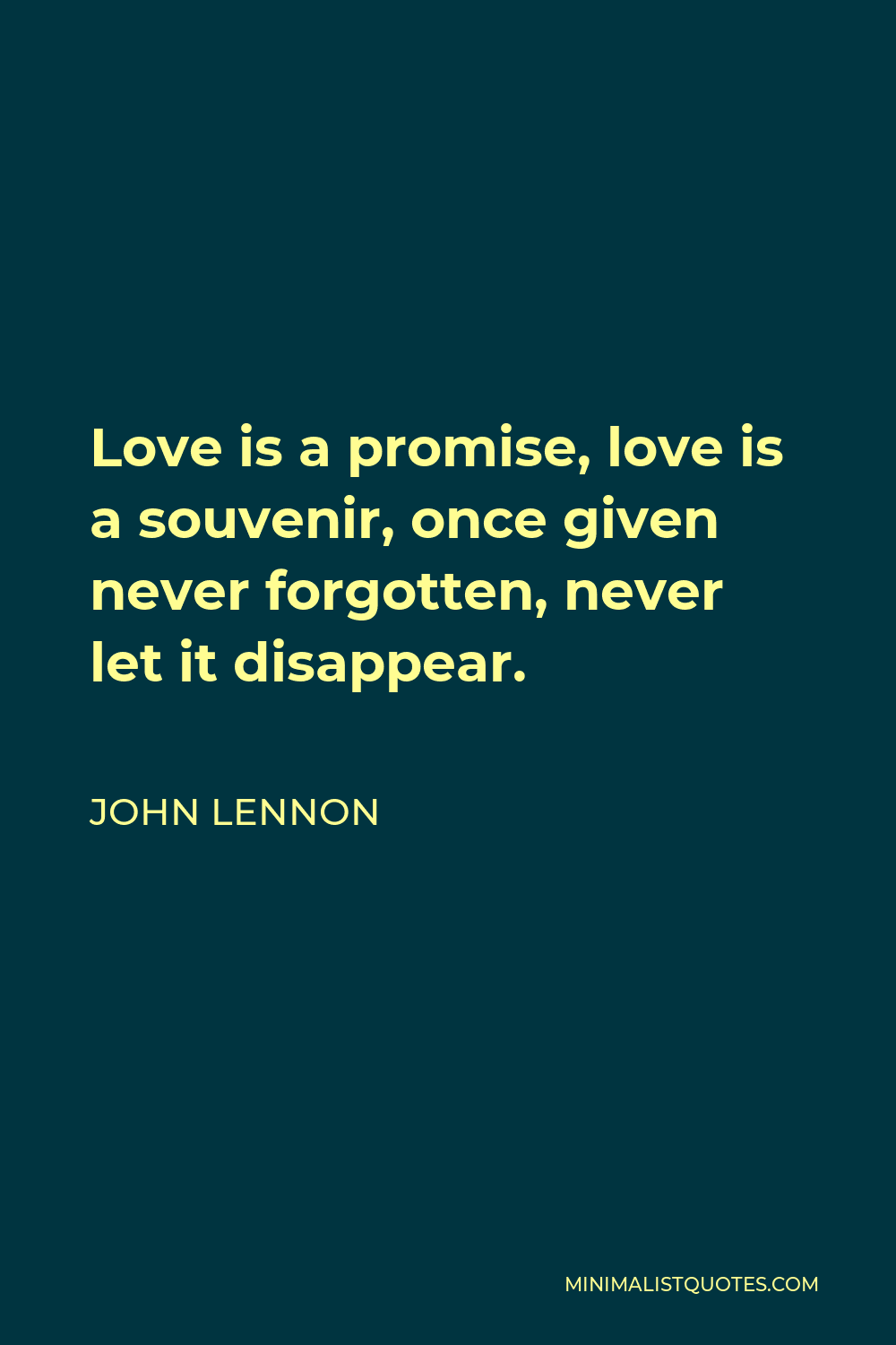 John Lennon Quote - Love is a promise, love is a souvenir, once given never forgotten, never let it disappear.