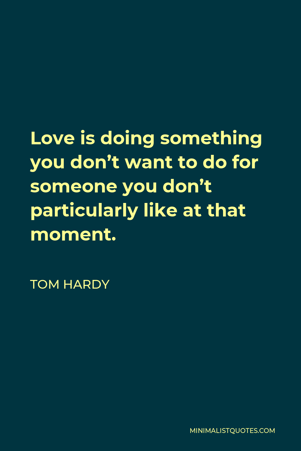 Tom Hardy Quote - Love is doing something you don’t want to do for someone you don’t particularly like at that moment.