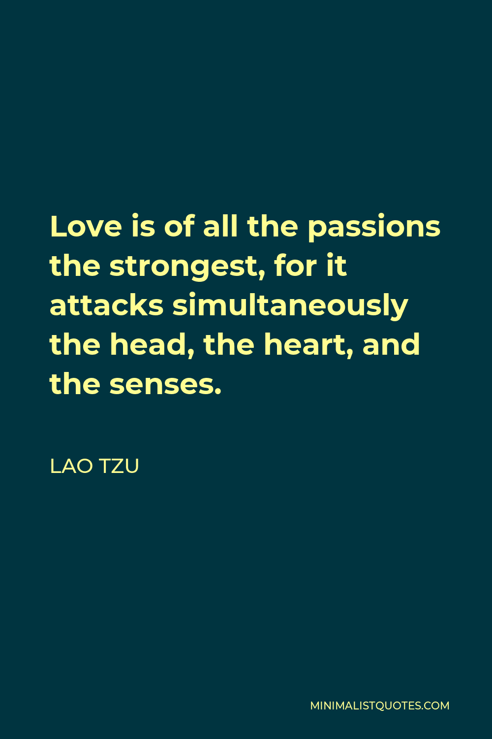 Lao Tzu Quote - Love is of all the passions the strongest, for it attacks simultaneously the head, the heart, and the senses.