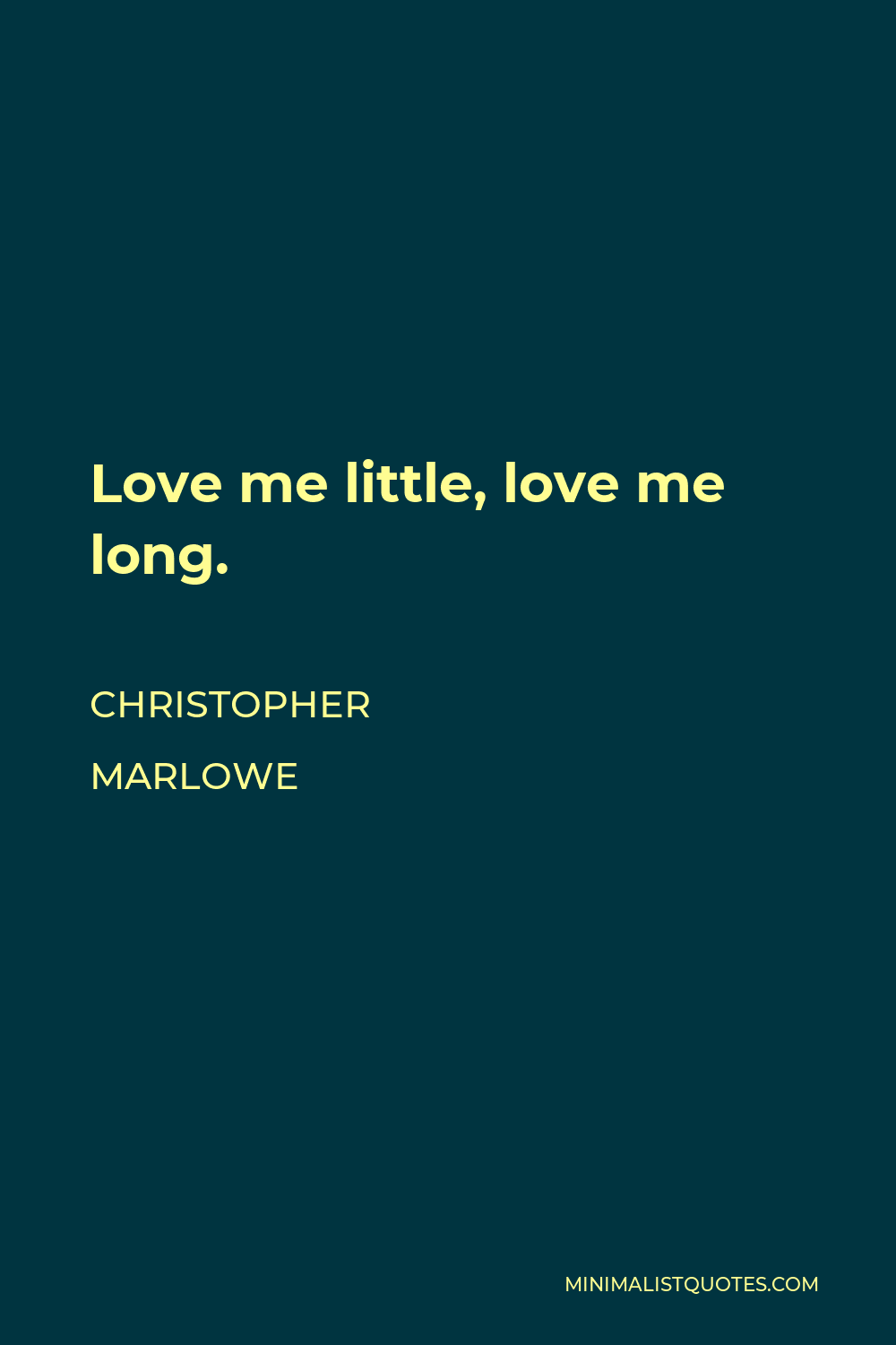 Christopher Marlowe Quote - Love me little, love me long.