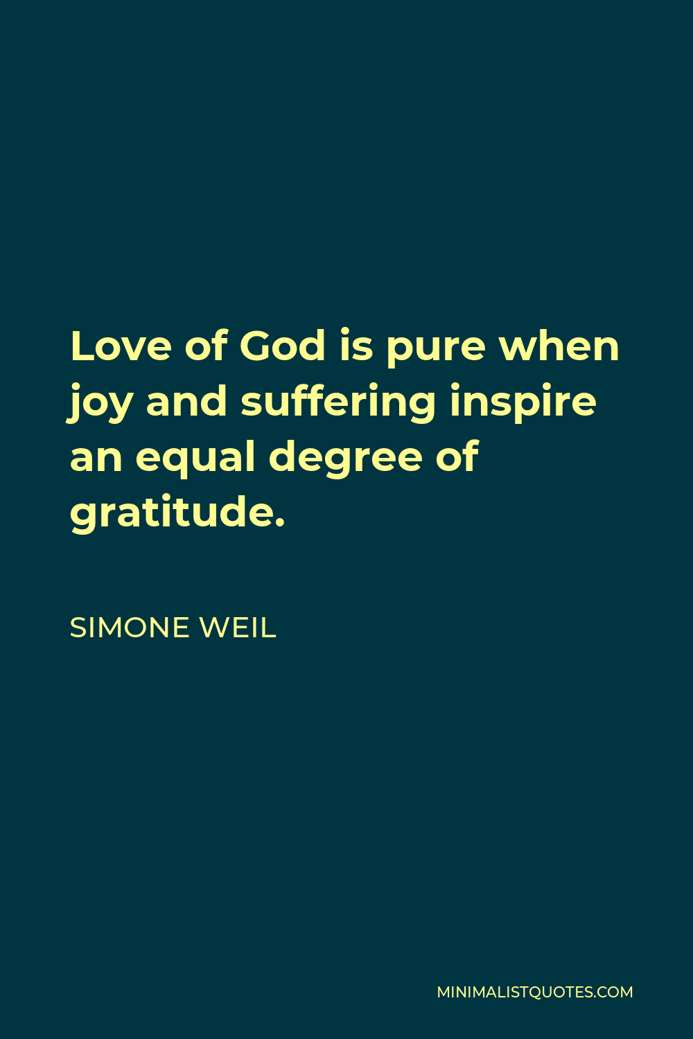 Simone Weil Quote - Love of God is pure when joy and suffering inspire an equal degree of gratitude.