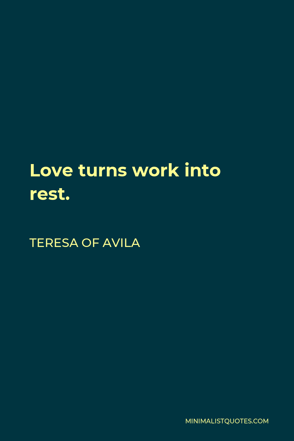 Teresa of Avila Quote - Love turns work into rest.