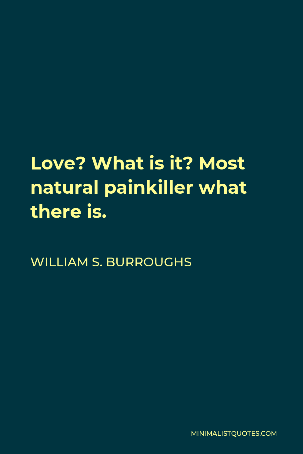 William S. Burroughs Quote - Love? What is it? Most natural painkiller what there is.