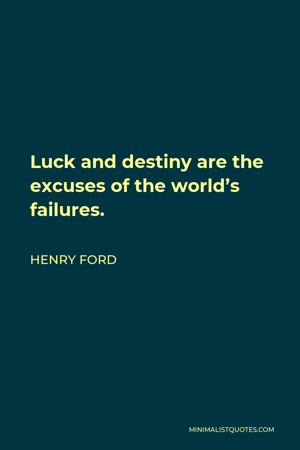 Henry Ford Quote - Luck and destiny are the excuses of the world’s failures.