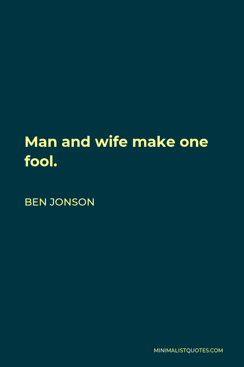 Ben Jonson Quote - Man and wife make one fool.