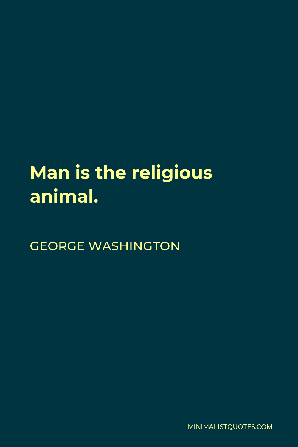 George Washington Quote - Man is the religious animal.