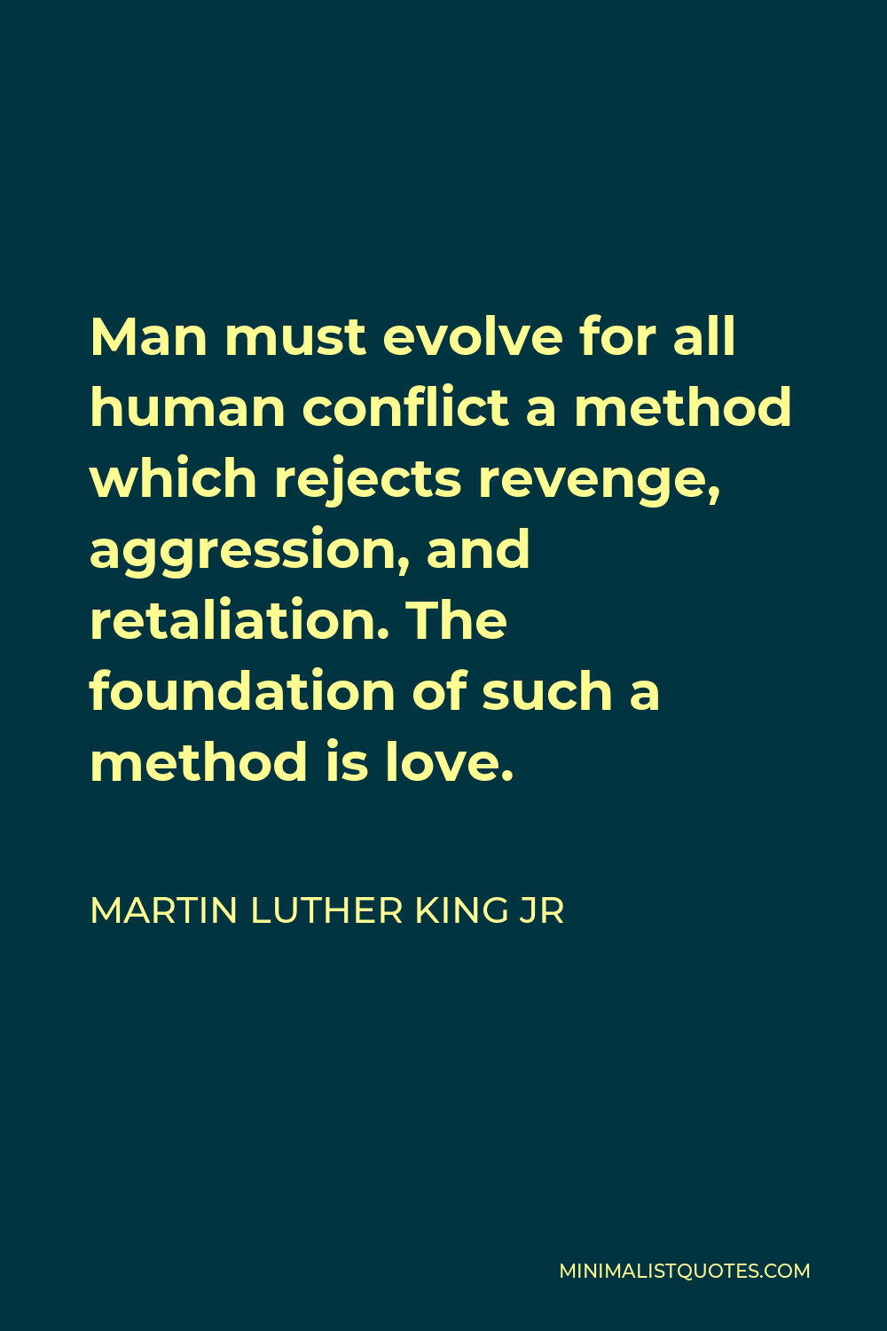Martin Luther King Jr Quote - Man must evolve for all human conflict a method which rejects revenge, aggression, and retaliation. The foundation of such a method is love.