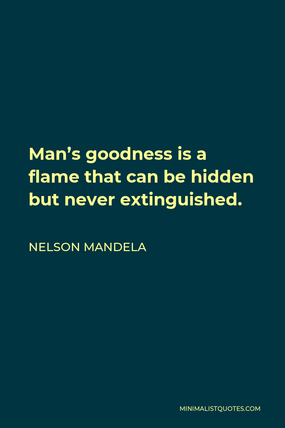 Nelson Mandela Quote - Man’s goodness is a flame that can be hidden but never extinguished.