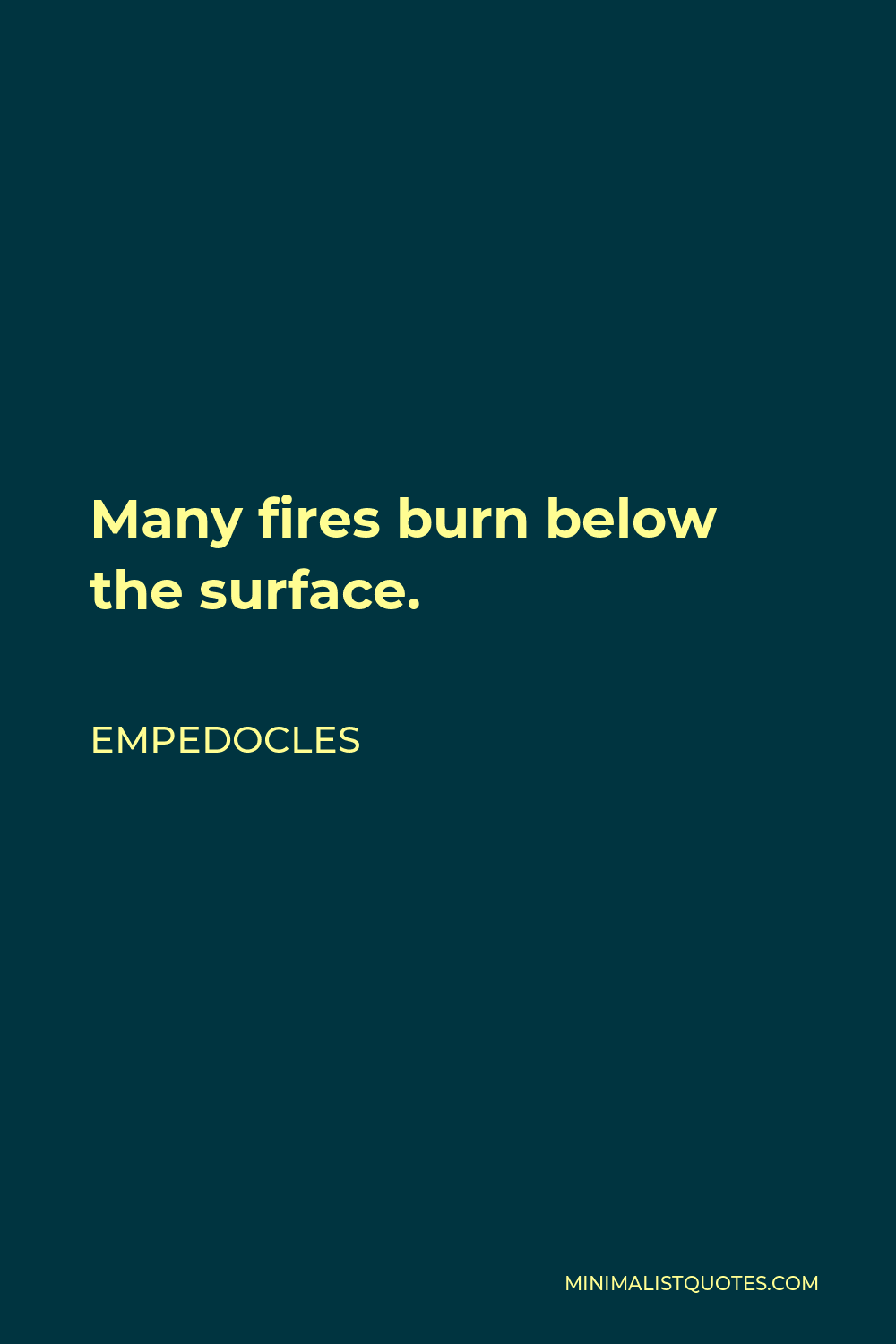 Empedocles Quote - Many fires burn below the surface.