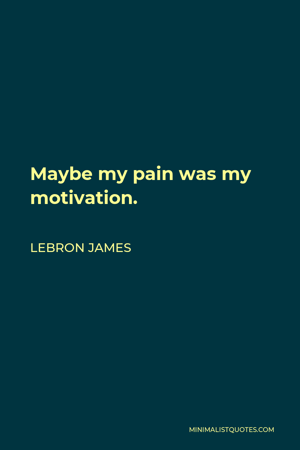 LeBron James Quote - Maybe my pain was my motivation.