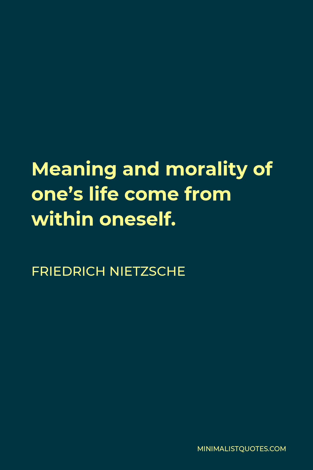 Friedrich Nietzsche Quote - Meaning and morality of one’s life come from within oneself.
