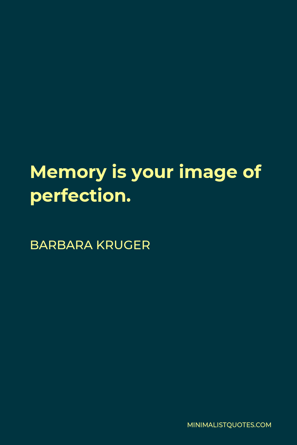 Barbara Kruger Quote - Memory is your image of perfection.