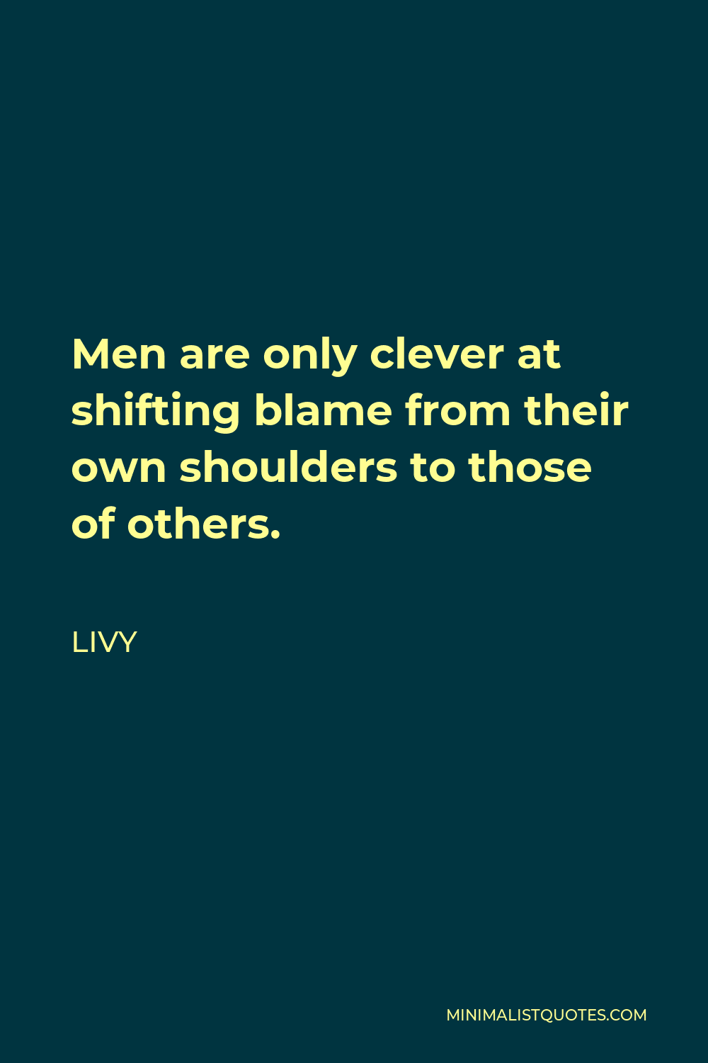 Livy Quote - Men are only clever at shifting blame from their own shoulders to those of others.