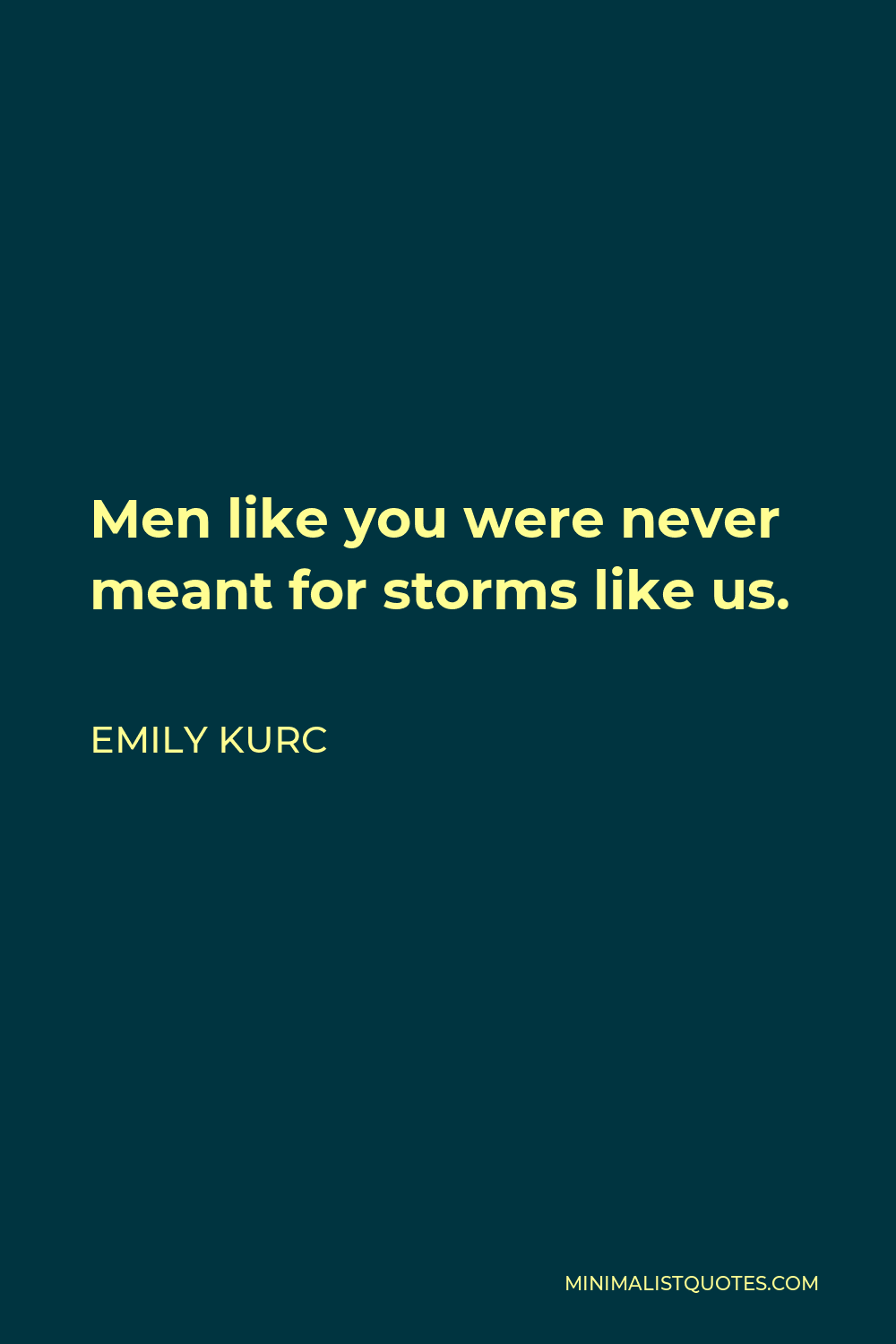 Emily Kurc Quote - Men like you were never meant for storms like us.