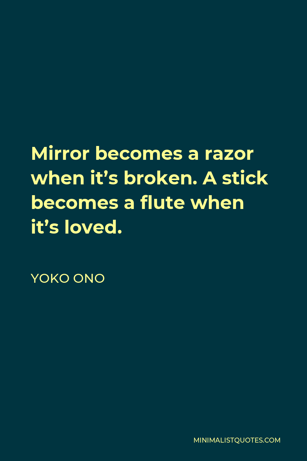 Yoko Ono Quote - Mirror becomes a razor when it’s broken. A stick becomes a flute when it’s loved.