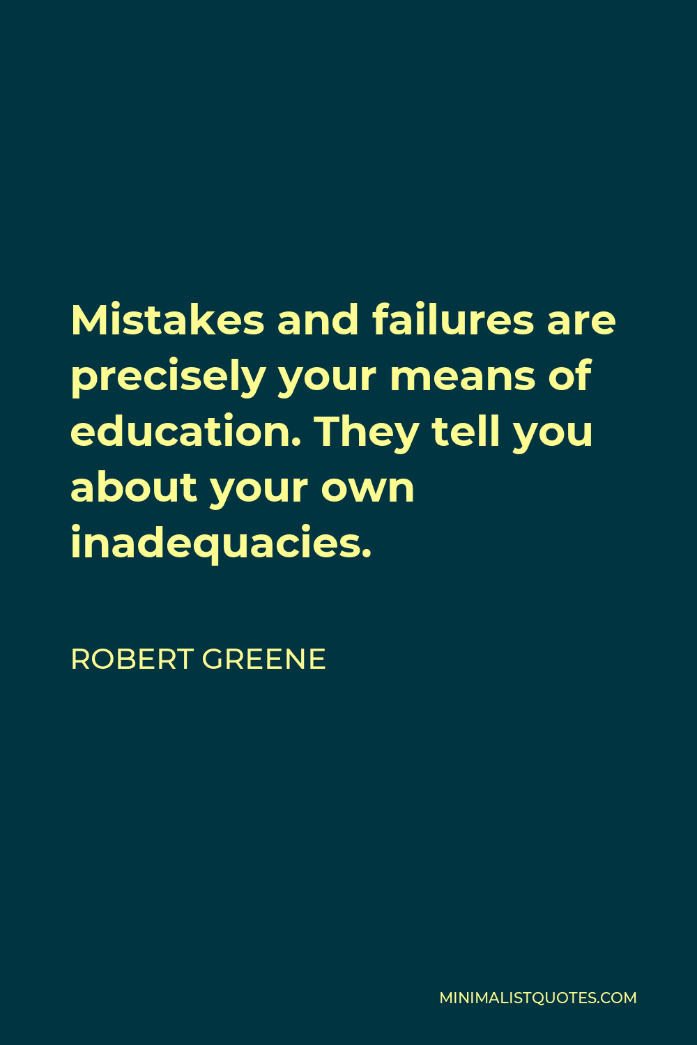 Robert Greene Quote - Mistakes and failures are precisely your means of education. They tell you about your own inadequacies.