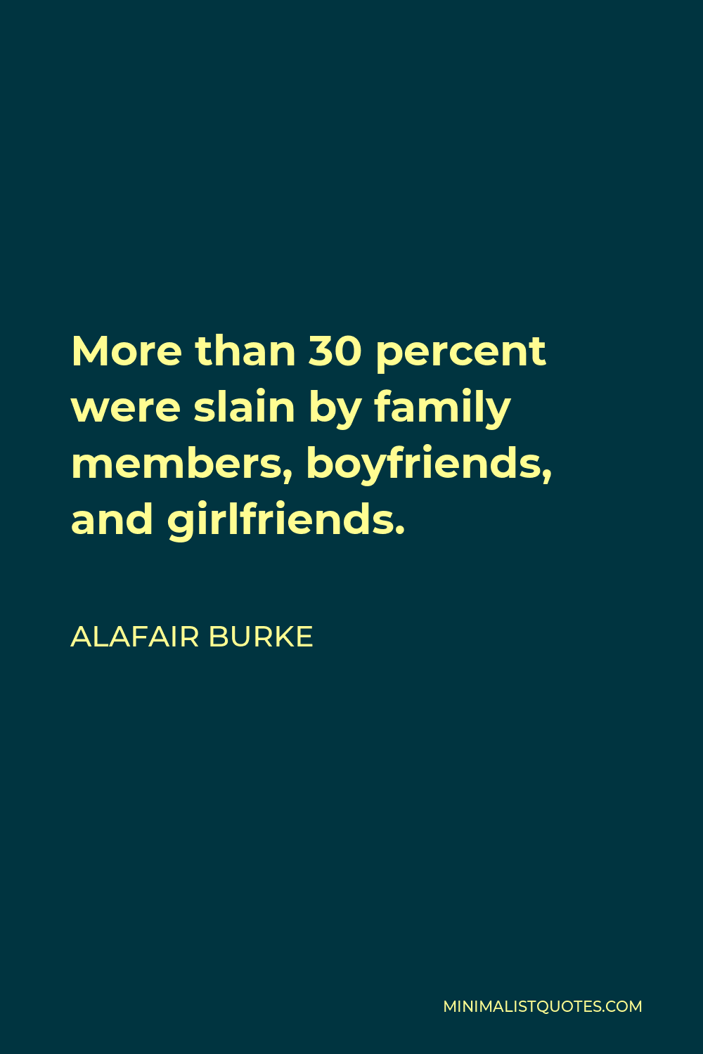 Alafair Burke Quote - More than 30 percent were slain by family members, boyfriends, and girlfriends.