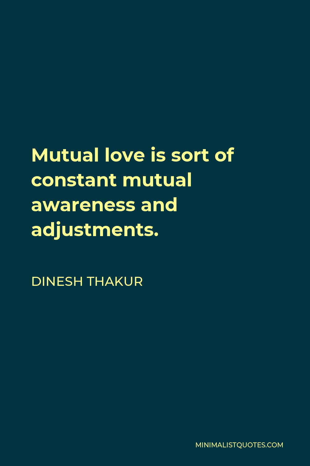 Dinesh Thakur Quote - Mutual love is sort of constant mutual awareness and adjustments.