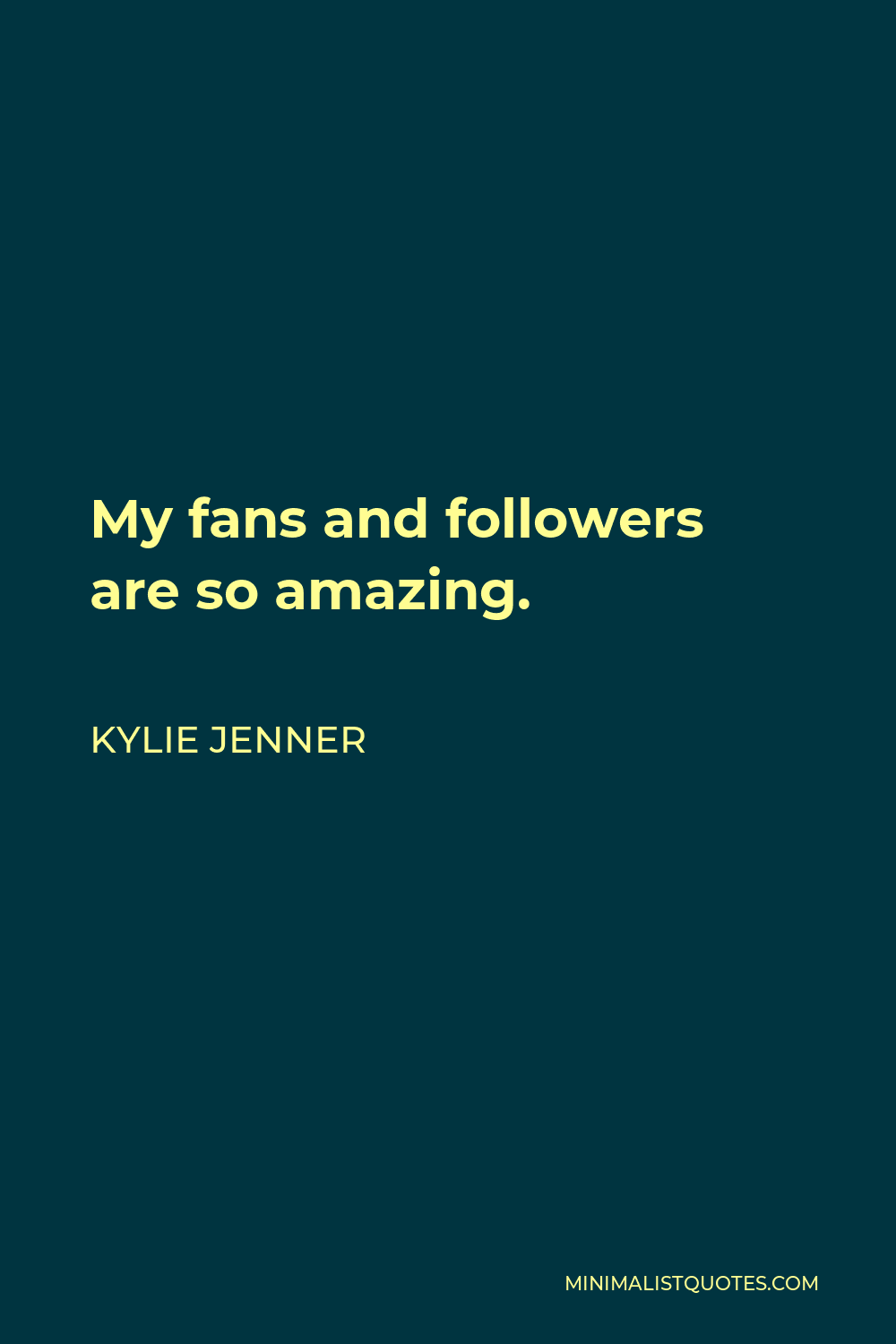 Kylie Jenner Quote - My fans and followers are so amazing.