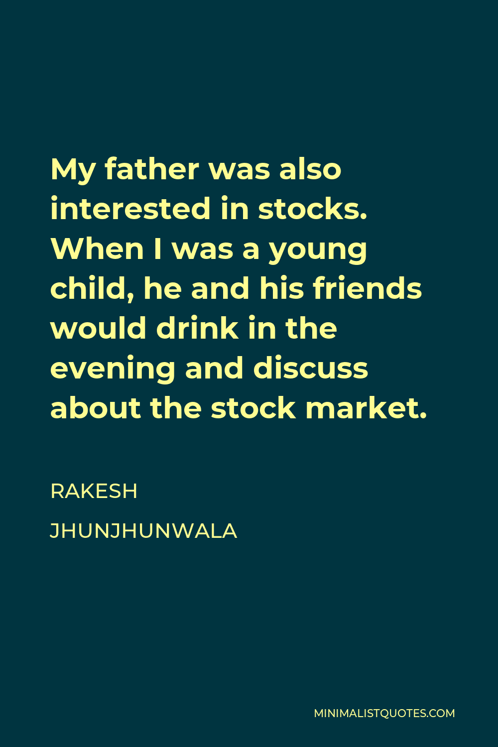 Rakesh Jhunjhunwala Quote - My father was also interested in stocks. When I was a young child, he and his friends would drink in the evening and discuss about the stock market.