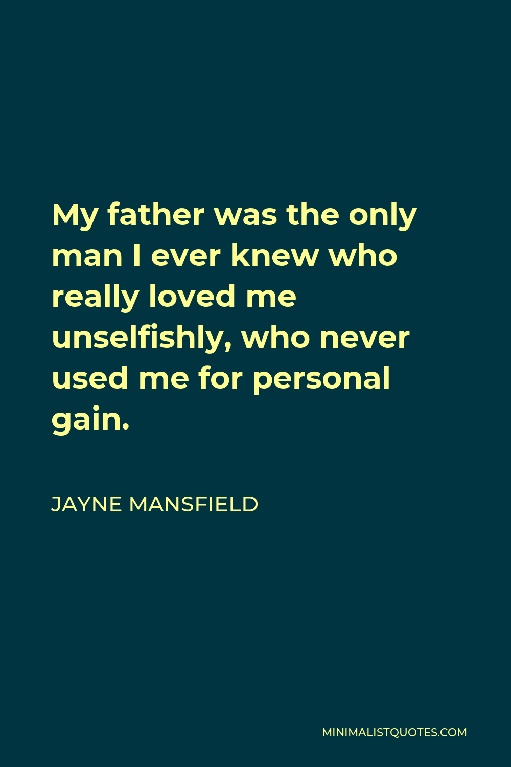 Jayne Mansfield Quote - My father was the only man I ever knew who really loved me unselfishly, who never used me for personal gain.
