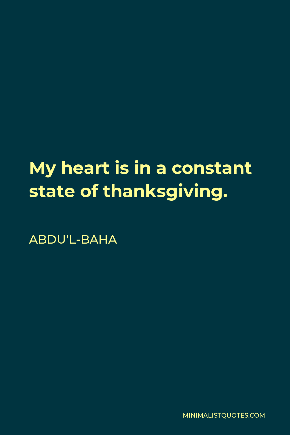 Abdu'l-Baha Quote - My heart is in a constant state of thanksgiving.