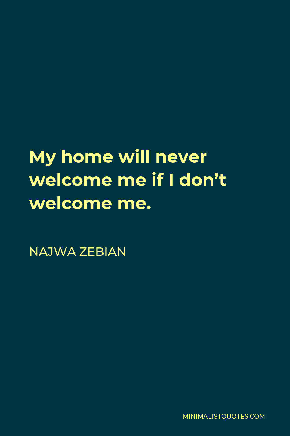 Najwa Zebian Quote - My home will never welcome me if I don’t welcome me.