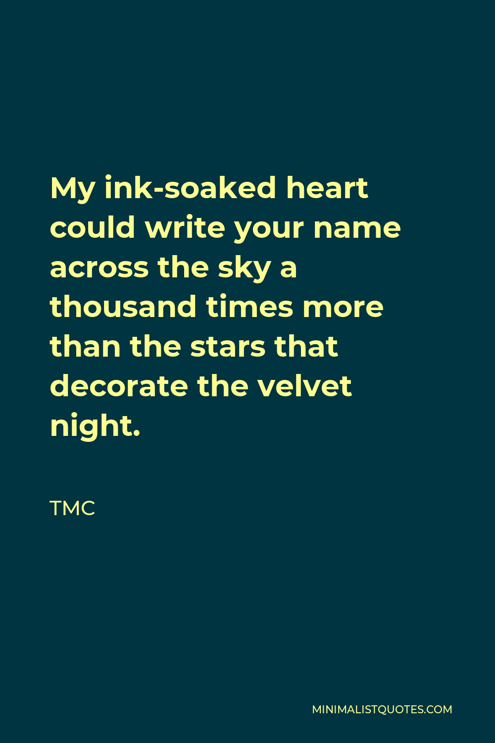 TMC Quote - My ink-soaked heart could write your name across the sky a thousand times more than the stars that decorate the velvet night.