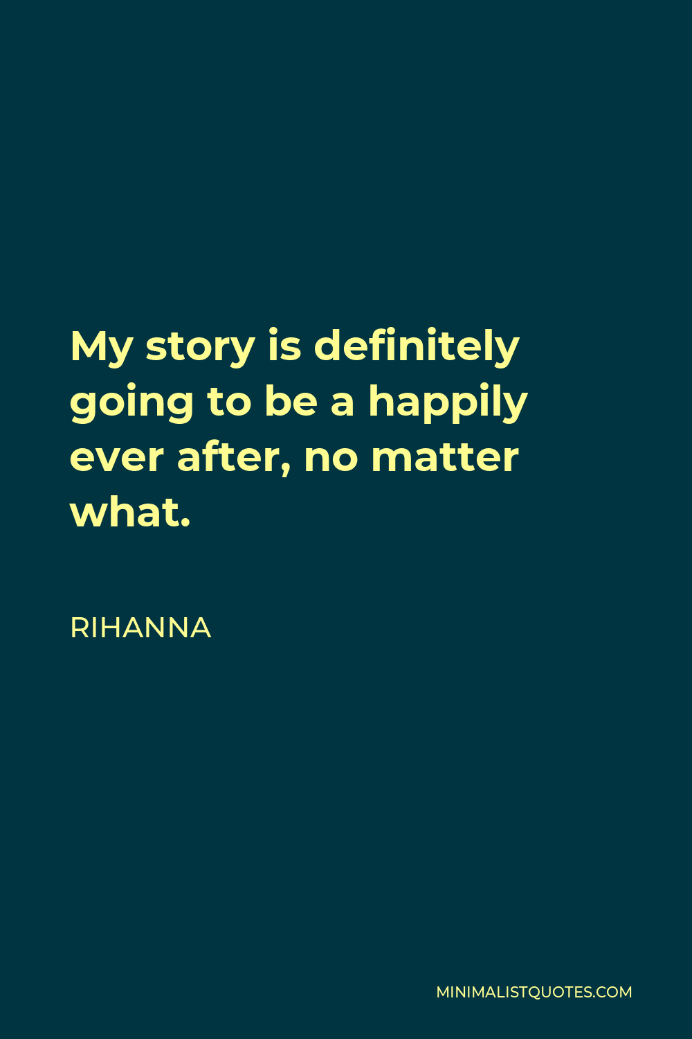 Rihanna Quote - My story is definitely going to be a happily ever after, no matter what.