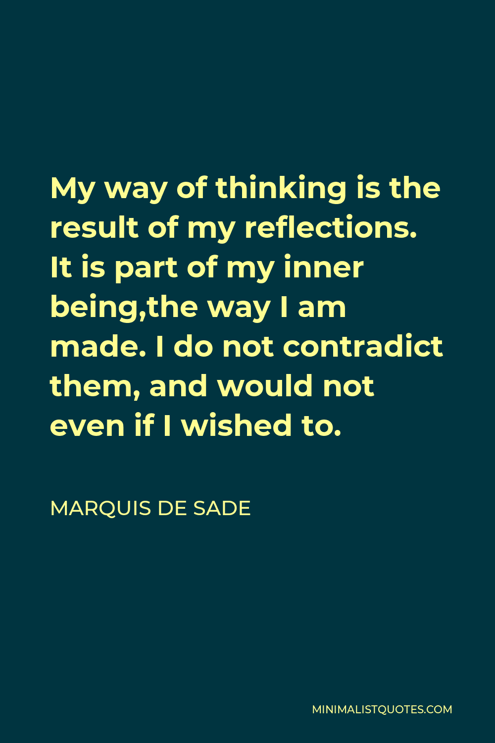 Marquis De Sade Quote My Way Of Thinking Is The Result Of My 