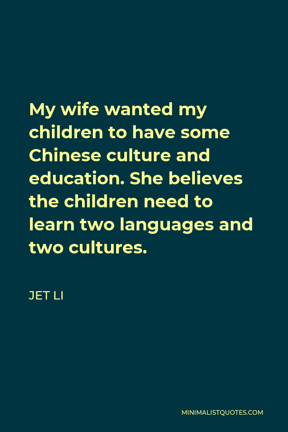 Jet Li Quote - My wife wanted my children to have some Chinese culture and education. She believes the children need to learn two languages and two cultures.